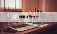 附近证券公司(附近证券公司营业部地址)