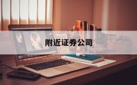 附近证券公司(附近证券公司营业部地址)